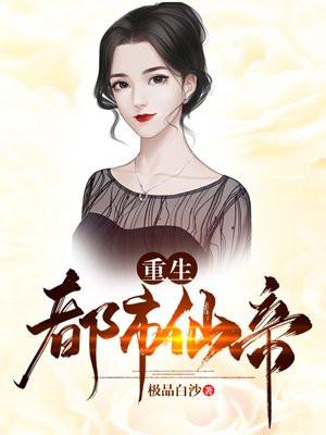重生都市仙帝小說(shuō)封面 - 極品白沙最新章節(jié)